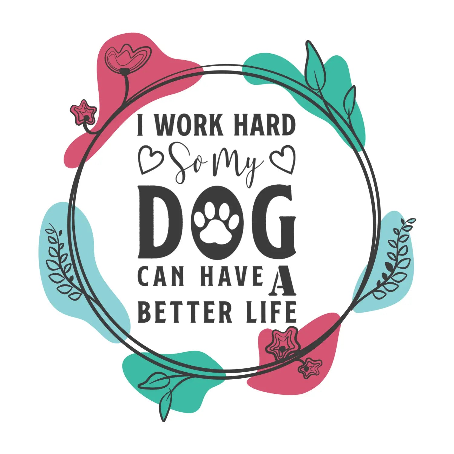 I Work Hard So My Dog Can Have A Better Life SVG | Digital Download | Cut File | SVG Only The Sweet Stuff